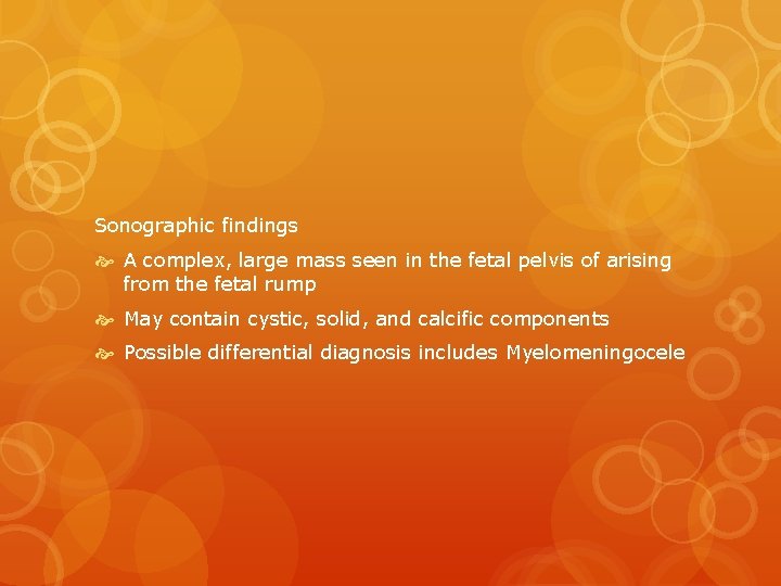 Sonographic findings A complex, large mass seen in the fetal pelvis of arising from
