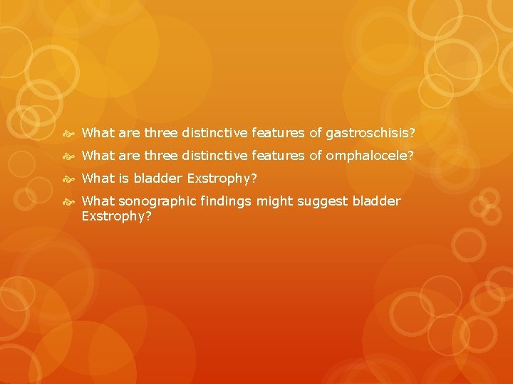  What are three distinctive features of gastroschisis? What are three distinctive features of