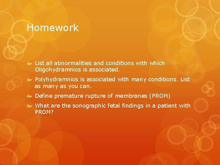 Homework List all abnormalities and conditions with which Oligohydramnios is associated. Polyhydramnios is associated
