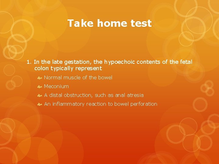 Take home test 1. In the late gestation, the hypoechoic contents of the fetal