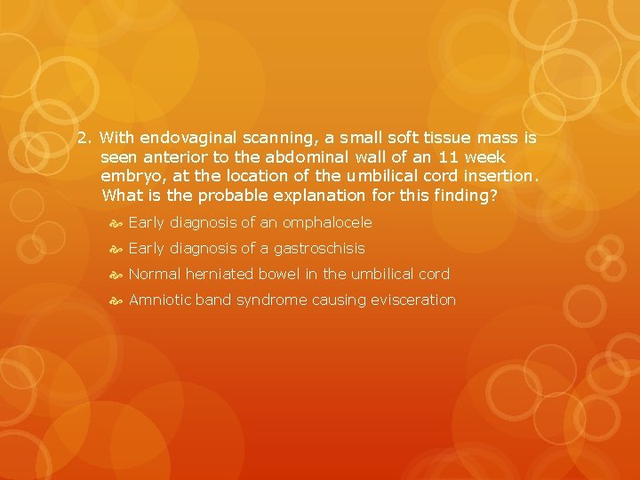 2. With endovaginal scanning, a small soft tissue mass is seen anterior to the