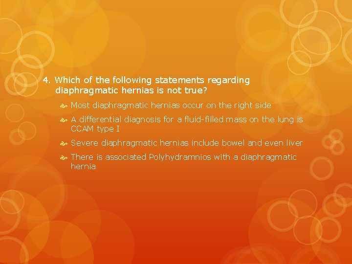 4. Which of the following statements regarding diaphragmatic hernias is not true? Most diaphragmatic