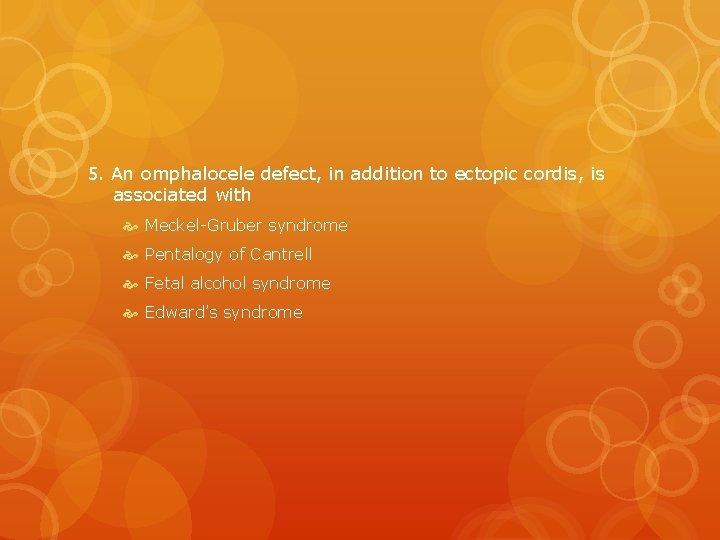 5. An omphalocele defect, in addition to ectopic cordis, is associated with Meckel-Gruber syndrome