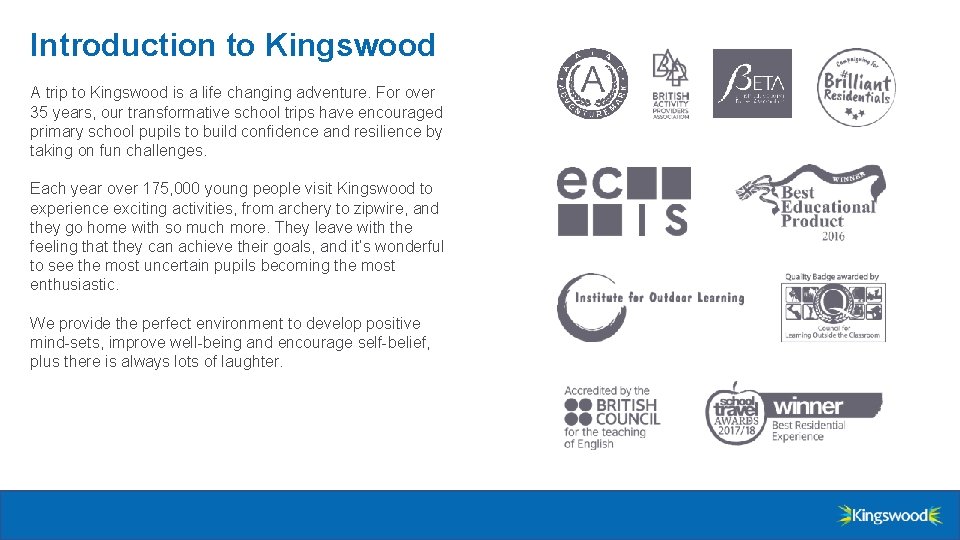 Introduction to Kingswood A trip to Kingswood is a life changing adventure. For over
