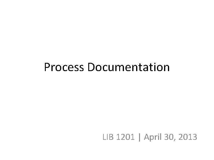 Process Documentation LIB 1201 | April 30, 2013 