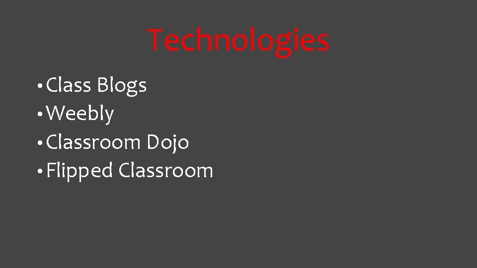 Technologies • Class Blogs • Weebly • Classroom Dojo • Flipped Classroom Technologies • Class Blogs • Weebly • Classroom Dojo • Flipped Classroom
