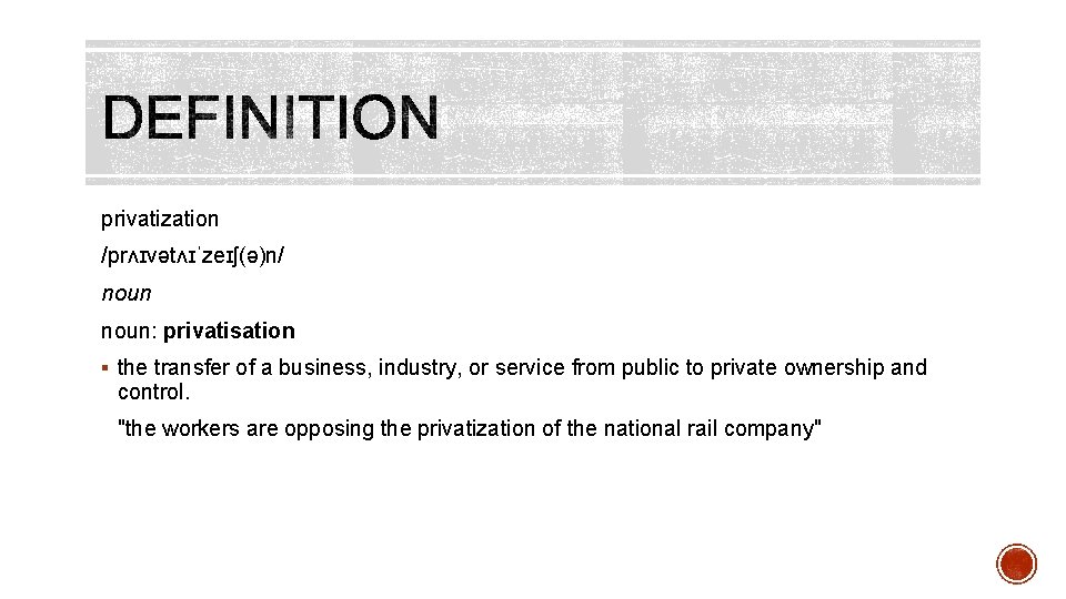 privatization /prʌɪvətʌɪˈzeɪʃ(ə)n/ noun: privatisation § the transfer of a business, industry, or service from