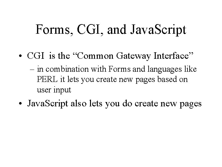 Forms, CGI, and Java. Script • CGI is the “Common Gateway Interface” – in