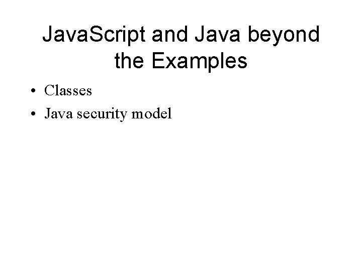 Java. Script and Java beyond the Examples • Classes • Java security model 