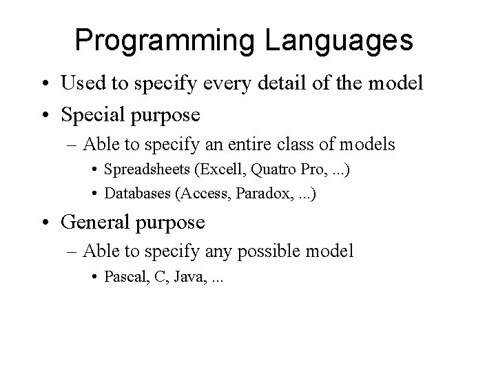 Programming Languages • Used to specify every detail of the model • Special purpose