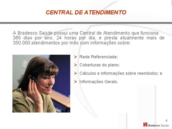 CENTRAL DE ATENDIMENTO A Bradesco Saúde possui uma Central de Atendimento que funciona 365