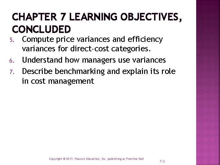 CHAPTER 7 LEARNING OBJECTIVES, CONCLUDED 5. 6. 7. Compute price variances and efficiency variances