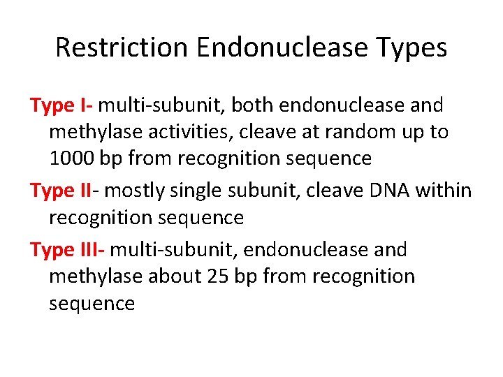 Restriction Endonuclease Types Type I- multi-subunit, both endonuclease and methylase activities, cleave at random