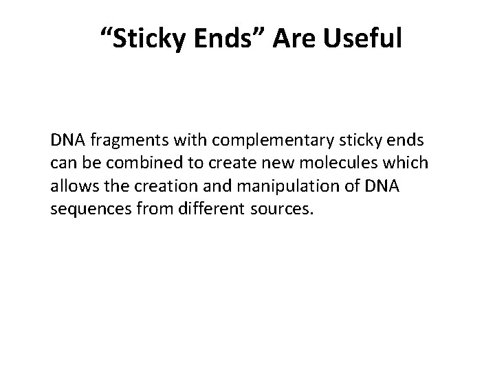 “Sticky Ends” Are Useful DNA fragments with complementary sticky ends can be combined to