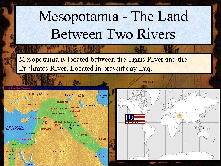 Mesopotamia - The Land Between Two Rivers Mesopotamia is located between the Tigris River