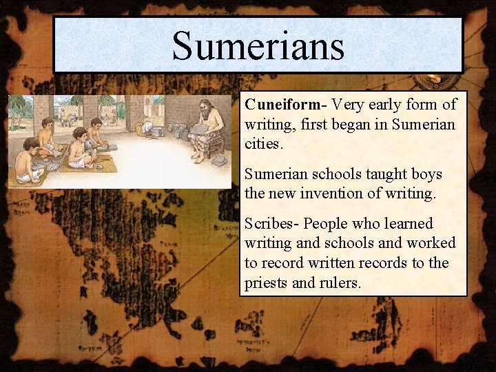Sumerians Cuneiform- Very early form of writing, first began in Sumerian cities. Sumerian schools