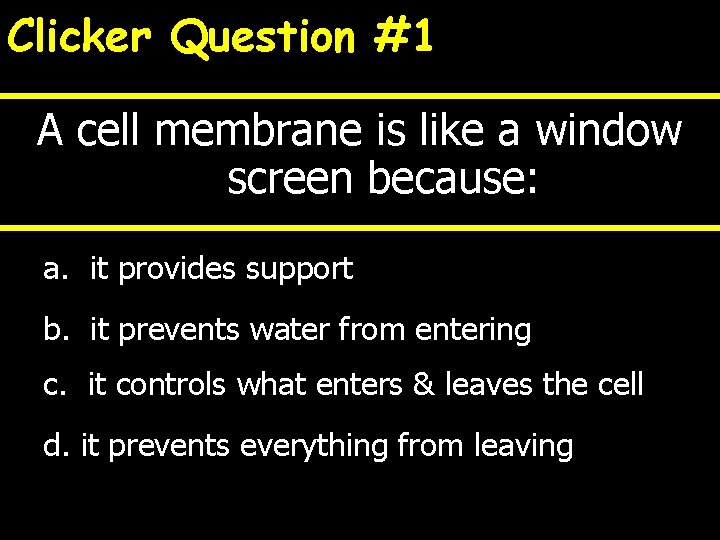 Clicker Question #1 A cell membrane is like a window screen because: a. it