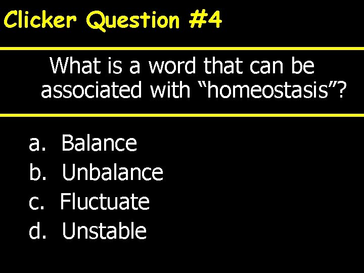 Clicker Question #4 What is a word that can be associated with “homeostasis”? a.