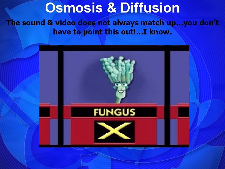 Osmosis & Diffusion The sound & video does not always match up…you don’t have
