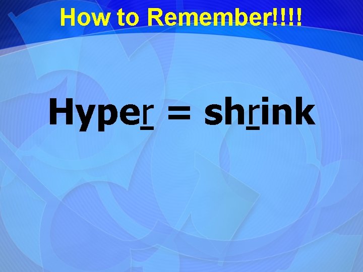 How to Remember!!!! Hyper = shrink 