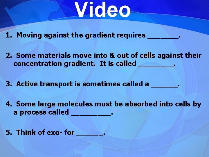 Video 1. Moving against the gradient requires _______. 2. Some materials move into &