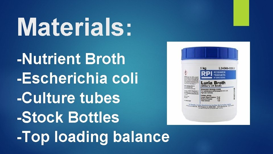 Materials: -Nutrient Broth -Escherichia coli -Culture tubes -Stock Bottles -Top loading balance 