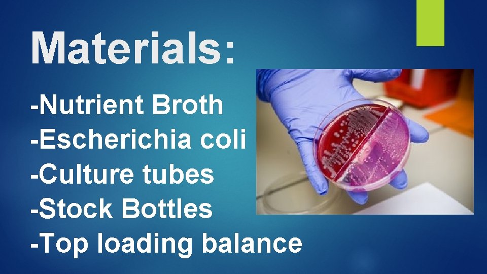 Materials: -Nutrient Broth -Escherichia coli -Culture tubes -Stock Bottles -Top loading balance 