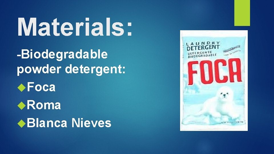 Materials: -Biodegradable powder detergent: Foca Roma Blanca Nieves 
