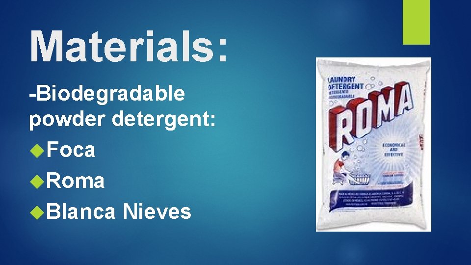 Materials: -Biodegradable powder detergent: Foca Roma Blanca Nieves 