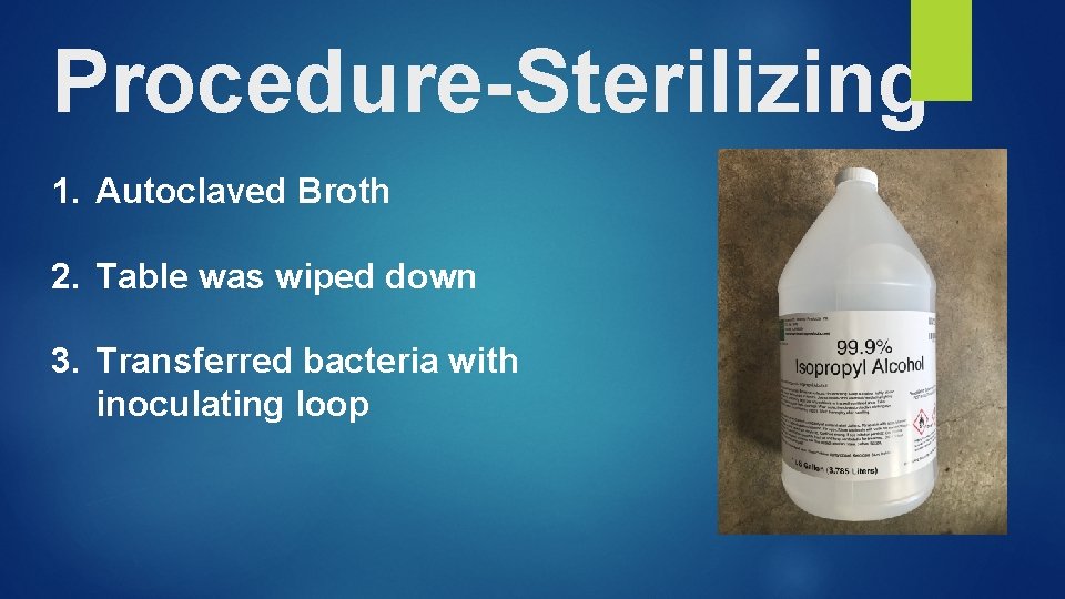 Procedure-Sterilizing 1. Autoclaved Broth 2. Table was wiped down 3. Transferred bacteria with inoculating