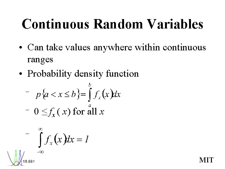 Continuous Random Variables • Can take values anywhere within continuous ranges • Probability density Continuous Random Variables • Can take values anywhere within continuous ranges • Probability density
