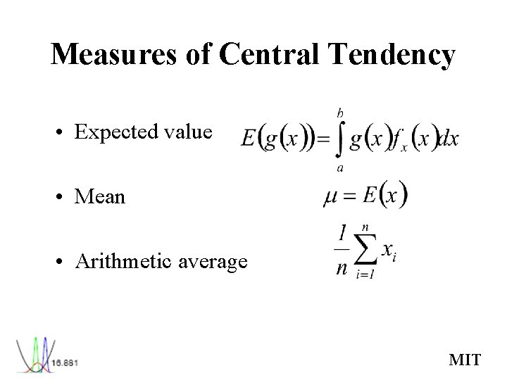 Measures of Central Tendency • Expected value • Mean • Arithmetic average MIT Measures of Central Tendency • Expected value • Mean • Arithmetic average MIT