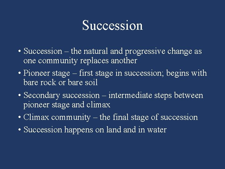 Succession • Succession – the natural and progressive change as one community replaces another