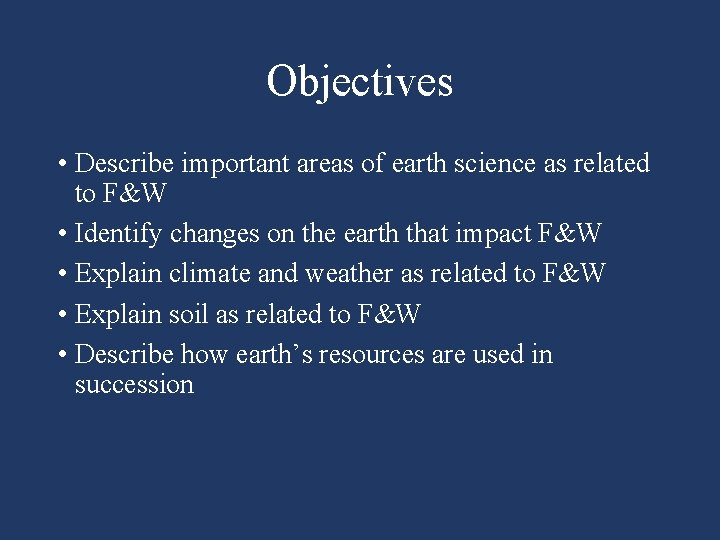 Objectives • Describe important areas of earth science as related to F&W • Identify