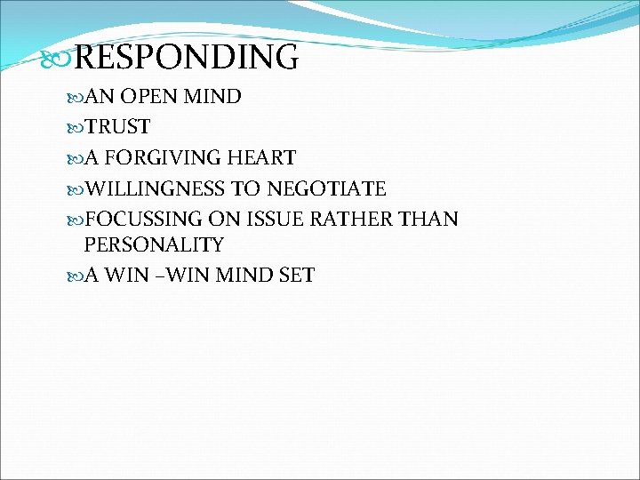  RESPONDING AN OPEN MIND TRUST A FORGIVING HEART WILLINGNESS TO NEGOTIATE FOCUSSING ON