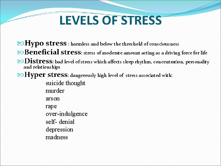 LEVELS OF STRESS Hypo stress : harmless and below the threshold of consciousness Beneficial