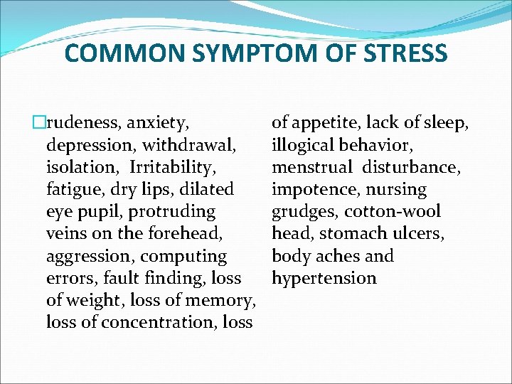 COMMON SYMPTOM OF STRESS �rudeness, anxiety, depression, withdrawal, isolation, Irritability, fatigue, dry lips, dilated