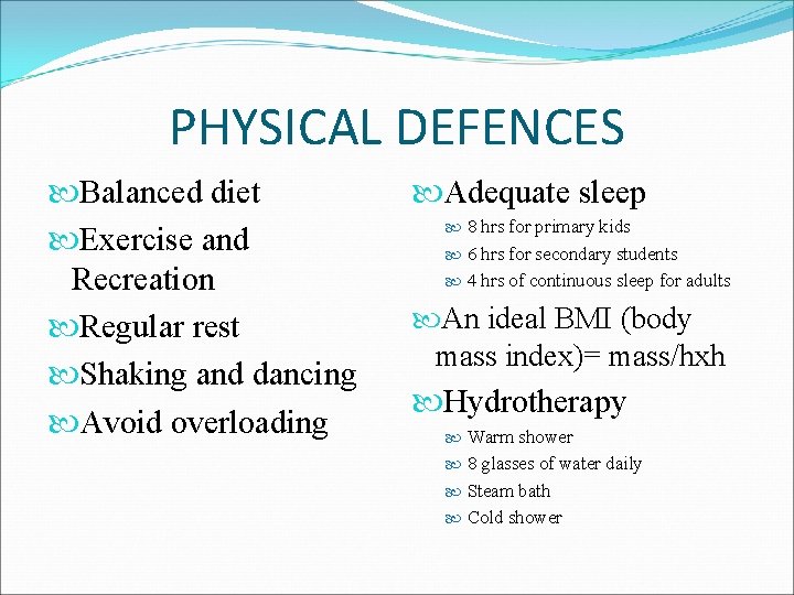 PHYSICAL DEFENCES Balanced diet Exercise and Recreation Regular rest Shaking and dancing Avoid overloading