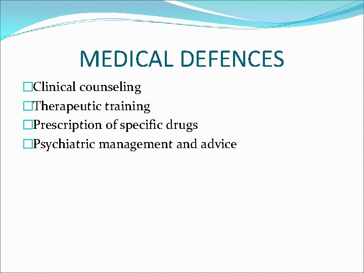 MEDICAL DEFENCES �Clinical counseling �Therapeutic training �Prescription of specific drugs �Psychiatric management and advice