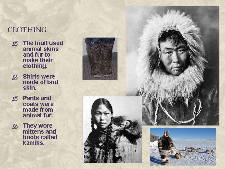 CLOTHING The Inuit used animal skins and fur to make their clothing. Shirts were