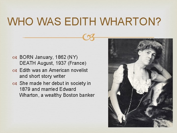 WHO WAS EDITH WHARTON? BORN January, 1862 (NY) DEATH August, 1937 (France) Edith was