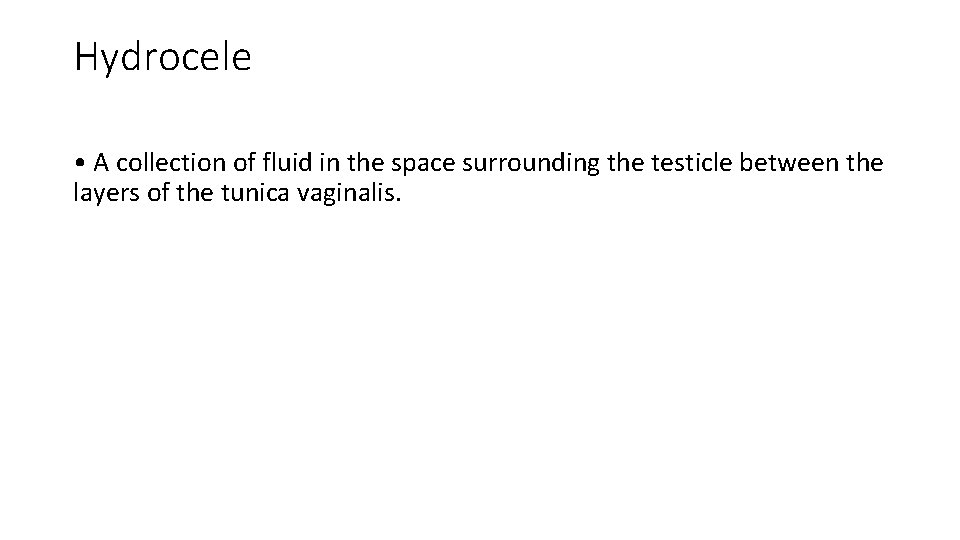 Hydrocele • A collection of fluid in the space surrounding the testicle between the
