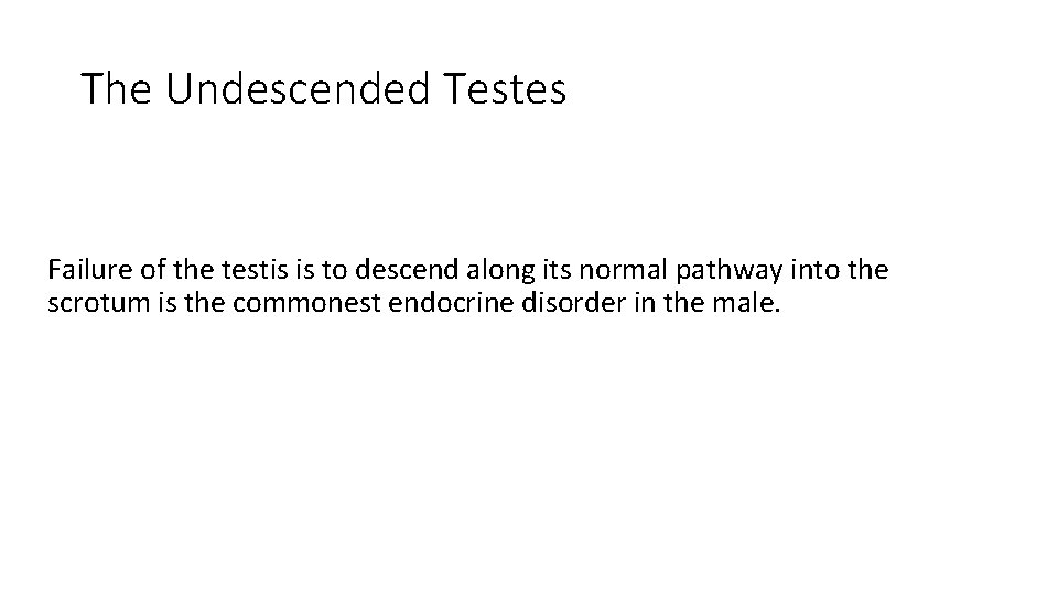 The Undescended Testes Failure of the testis is to descend along its normal pathway