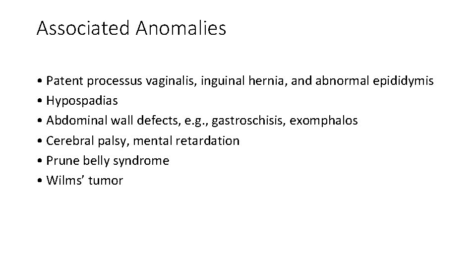 Associated Anomalies • Patent processus vaginalis, inguinal hernia, and abnormal epididymis • Hypospadias •