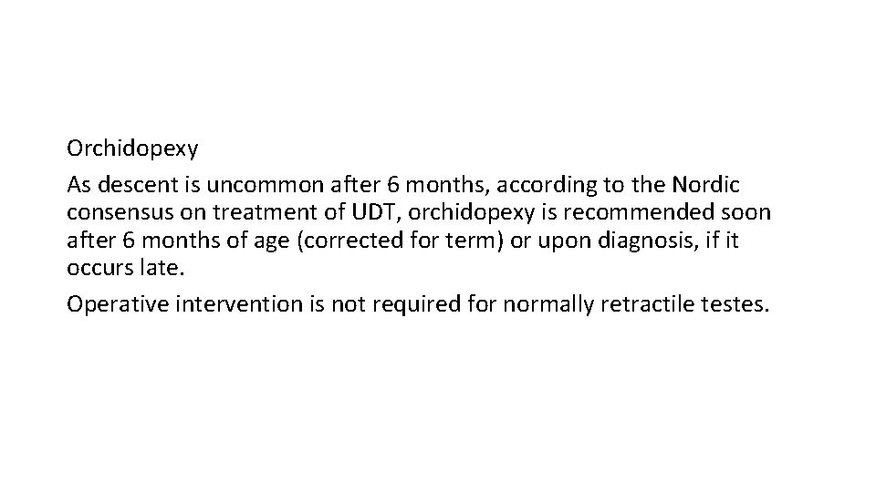 Orchidopexy As descent is uncommon after 6 months, according to the Nordic consensus on