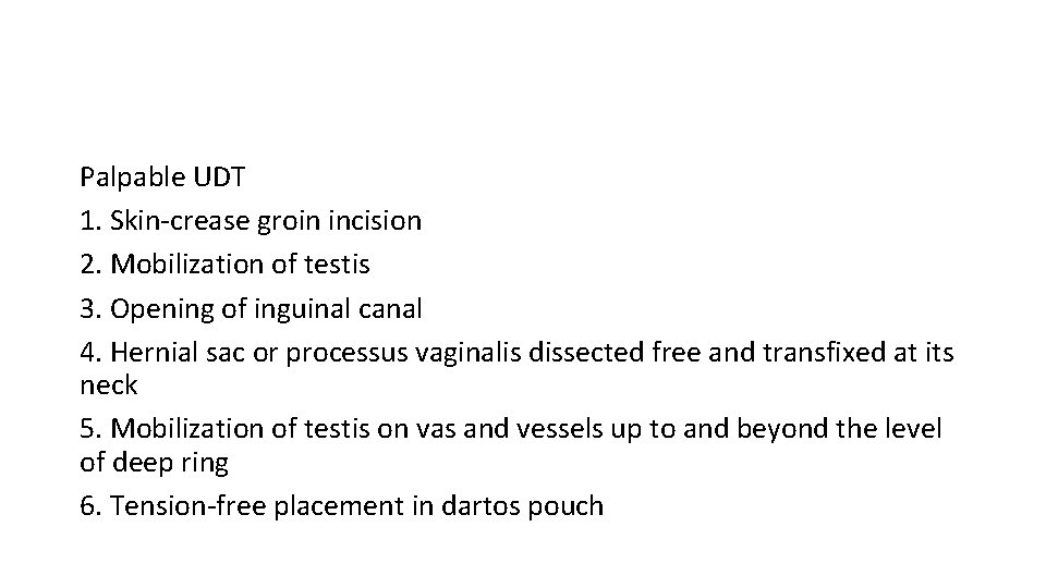 Palpable UDT 1. Skin-crease groin incision 2. Mobilization of testis 3. Opening of inguinal