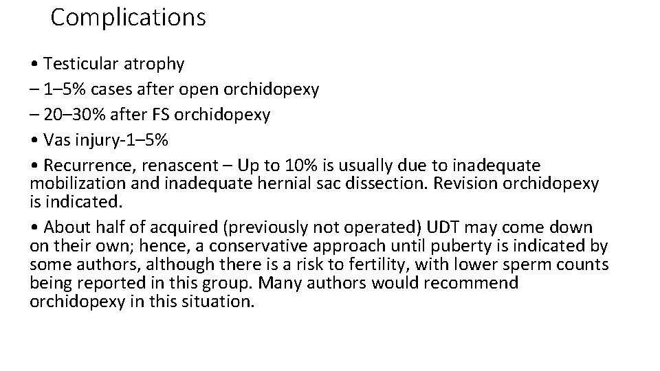 Complications • Testicular atrophy – 1– 5% cases after open orchidopexy – 20– 30%