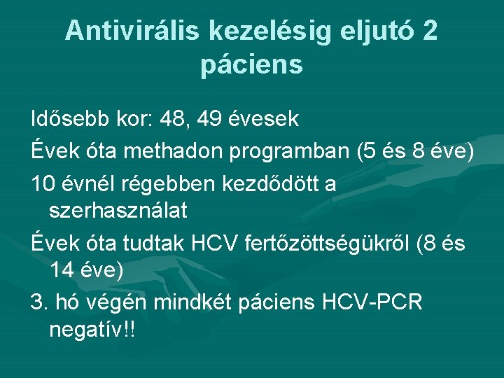 Antivirális kezelésig eljutó 2 páciens Idősebb kor: 48, 49 évesek Évek óta methadon programban