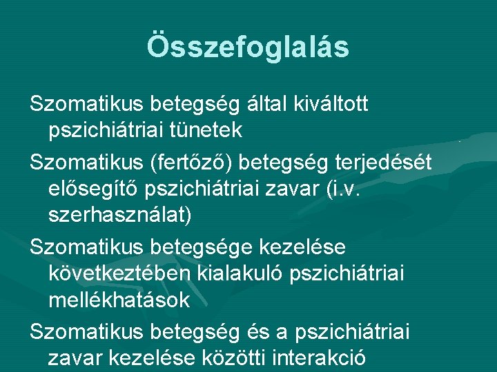 Összefoglalás Szomatikus betegség által kiváltott pszichiátriai tünetek Szomatikus (fertőző) betegség terjedését elősegítő pszichiátriai zavar