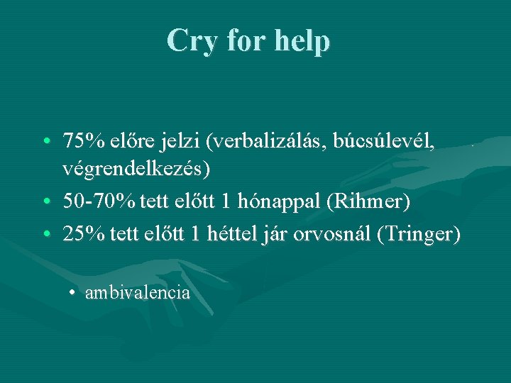 Cry for help • 75% előre jelzi (verbalizálás, búcsúlevél, végrendelkezés) • 50 -70% tett